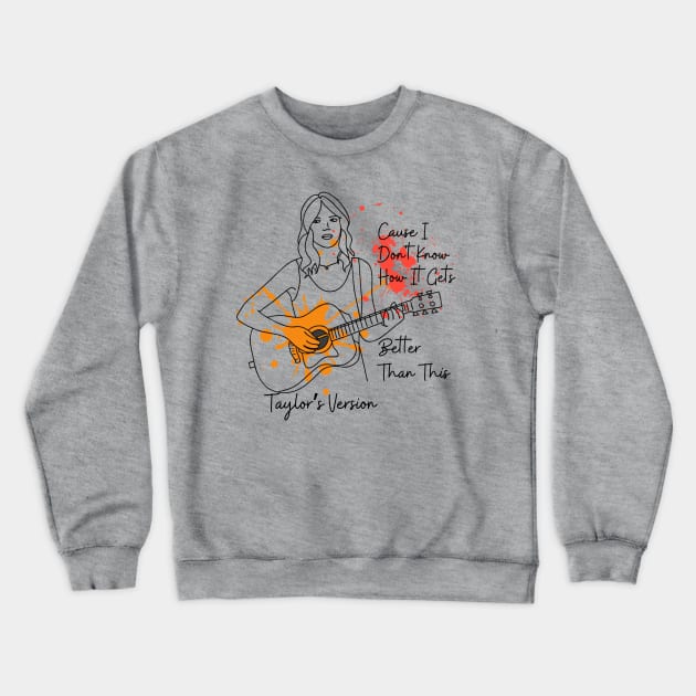 Taylor's Version - Cause I Dont Know How it Gets Better Than This Crewneck Sweatshirt by RealNakama